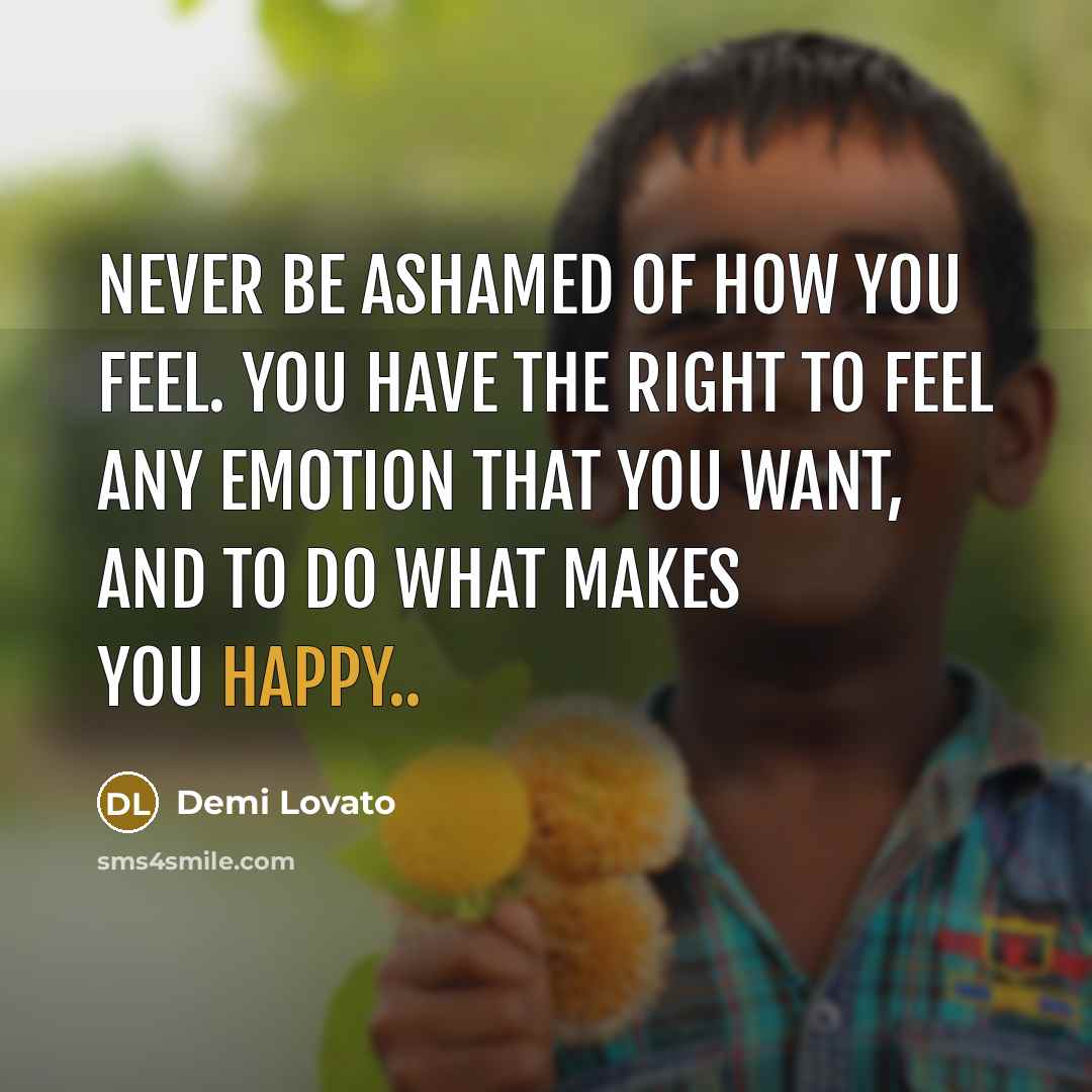 “Never be ashamed of how you feel. You have the…” quote by Demi Lovato