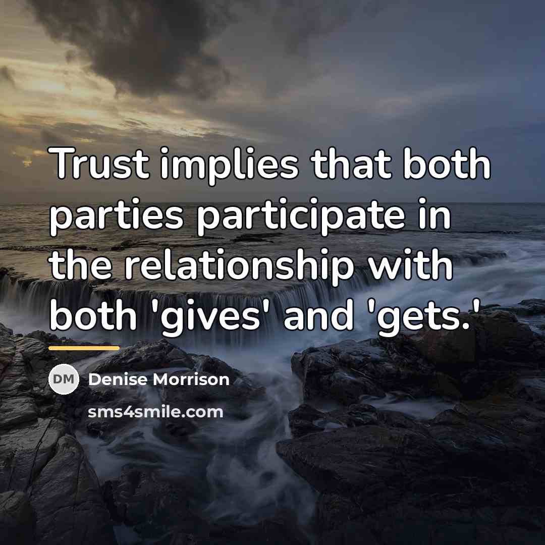 “Trust implies that both parties participate in the relationship with…” quote by Denise Morrison