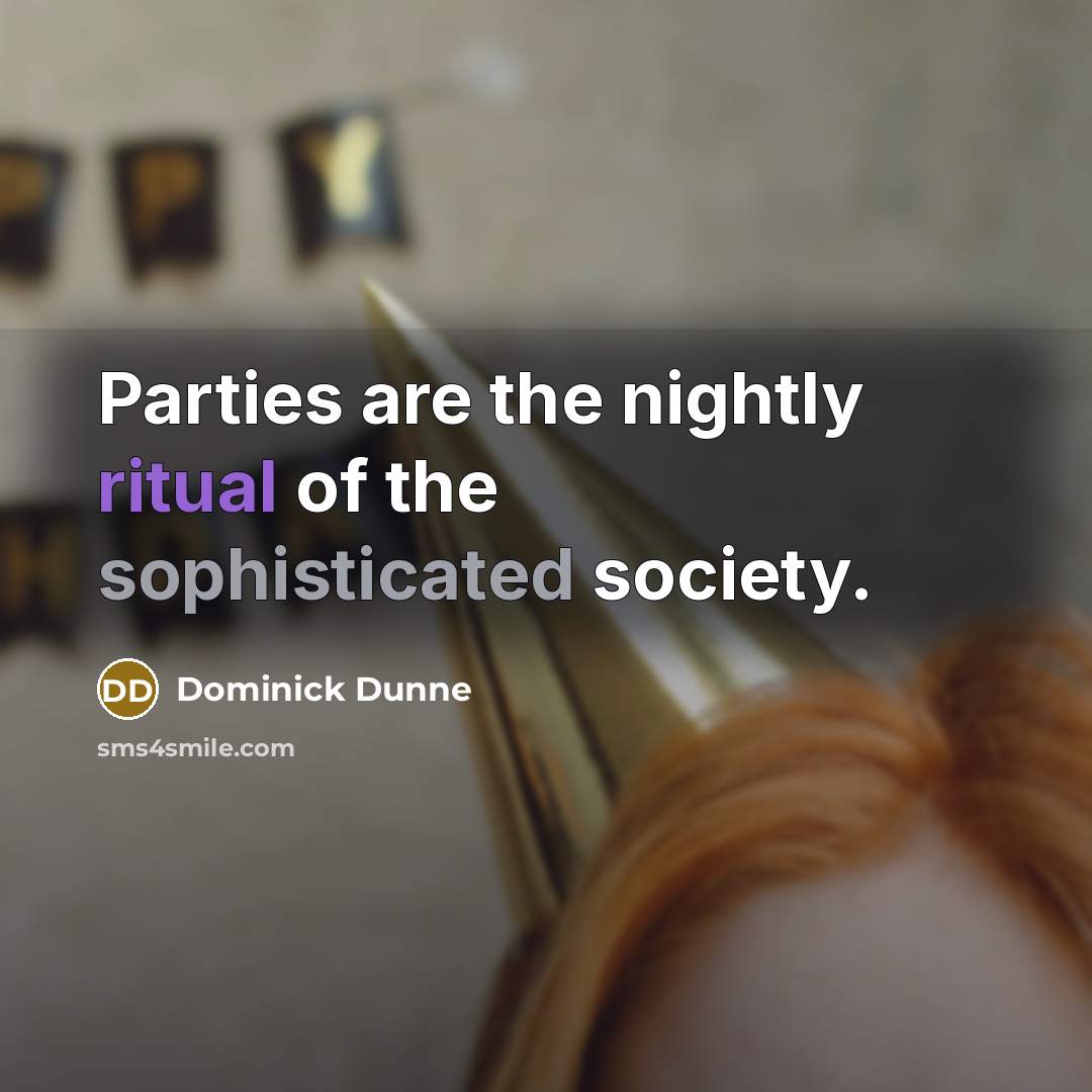 “Parties are the nightly ritual of the sophisticated society.…” quote by Dominick Dunne