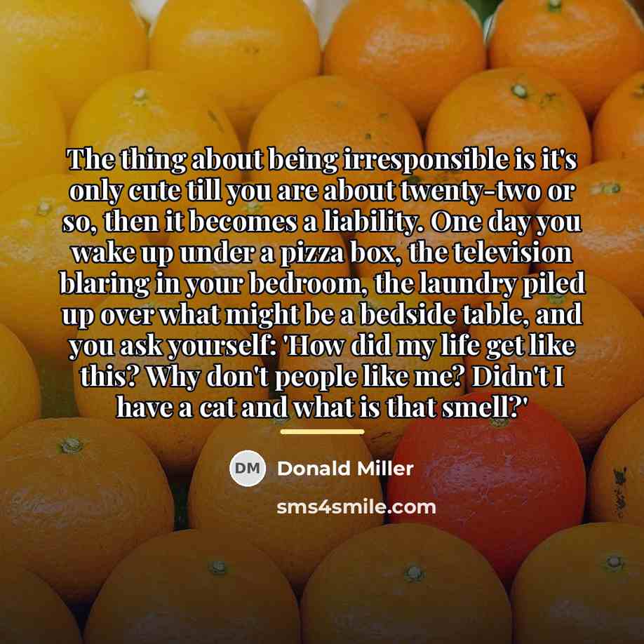 “The thing about being irresponsible is it's only cute till…” quote by Donald Miller