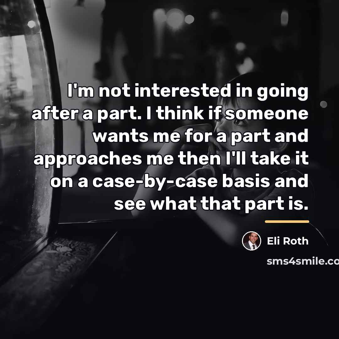 “I'm not interested in going after a part. I think…” quote by Eli Roth
