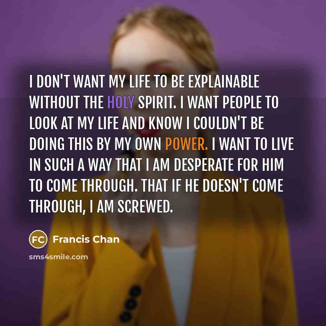 “I don't want my life to be explainable without the…” quote by Francis Chan