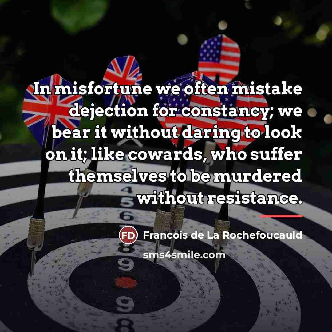 “In misfortune we often mistake dejection for constancy; we bear…” quote by Francois de La Rochefoucauld