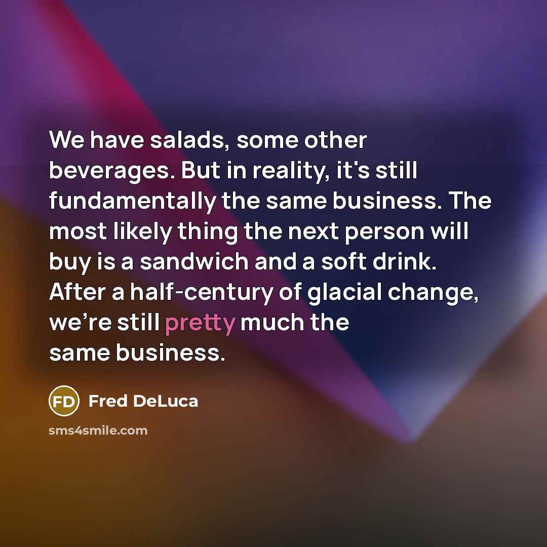 “We have salads, some other beverages. But in reality, it's…” quote by Fred DeLuca