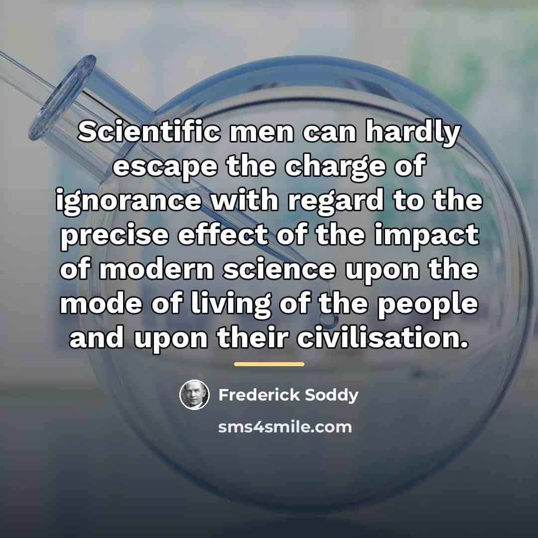 “Scientific men can hardly escape the charge of ignorance with…” quote by Frederick Soddy