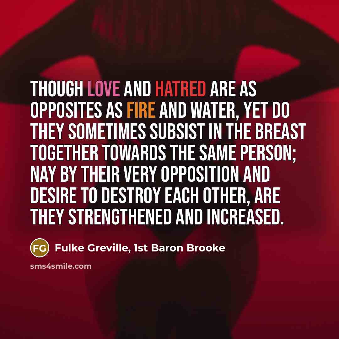“Though love and hatred are as opposites as fire and…” quote by Fulke Greville, 1st Baron Brooke