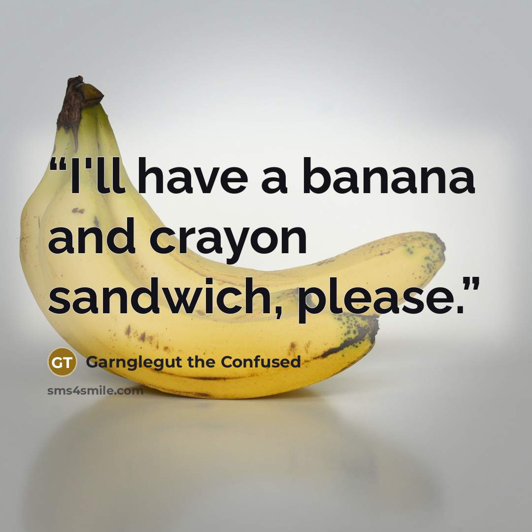 “I'll have a banana and crayon sandwich, please.” quote by Garnglegut the Confused
