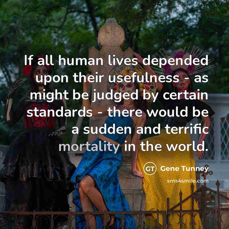 “If all human lives depended upon their usefulness - as…” quote by Gene Tunney