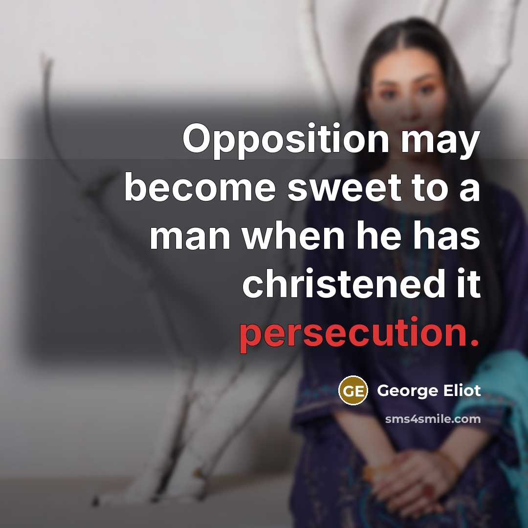 “Opposition may become sweet to a man when he has…” quote by George Eliot