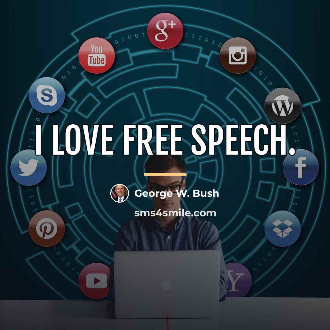 “I love free speech.…” quote by George W. Bush