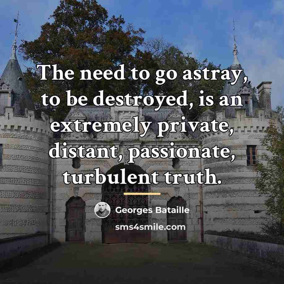 “The need to go astray, to be destroyed, is an…” quote by Georges Bataille