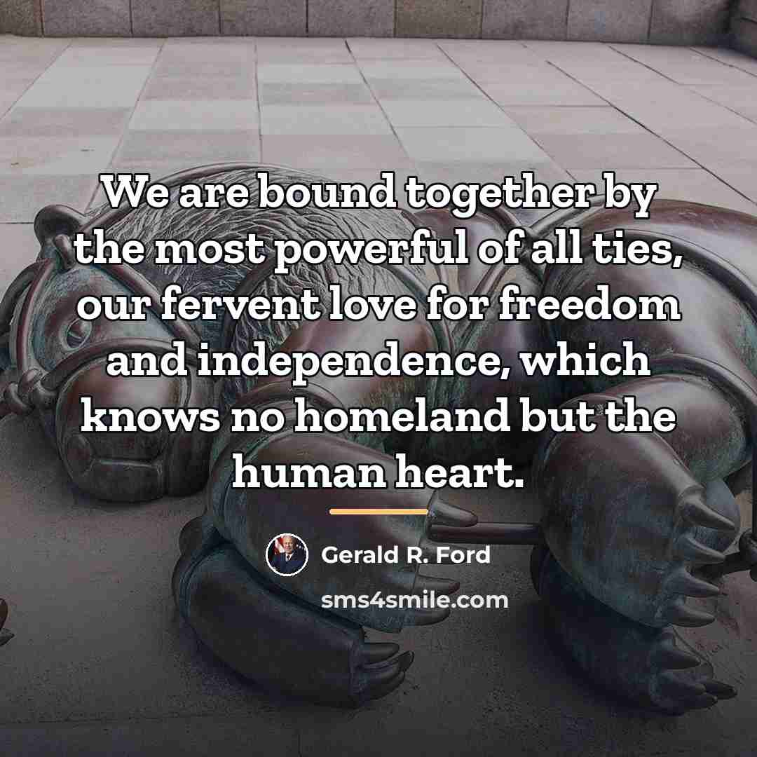 “We are bound together by the most powerful of all…” quote by Gerald R. Ford