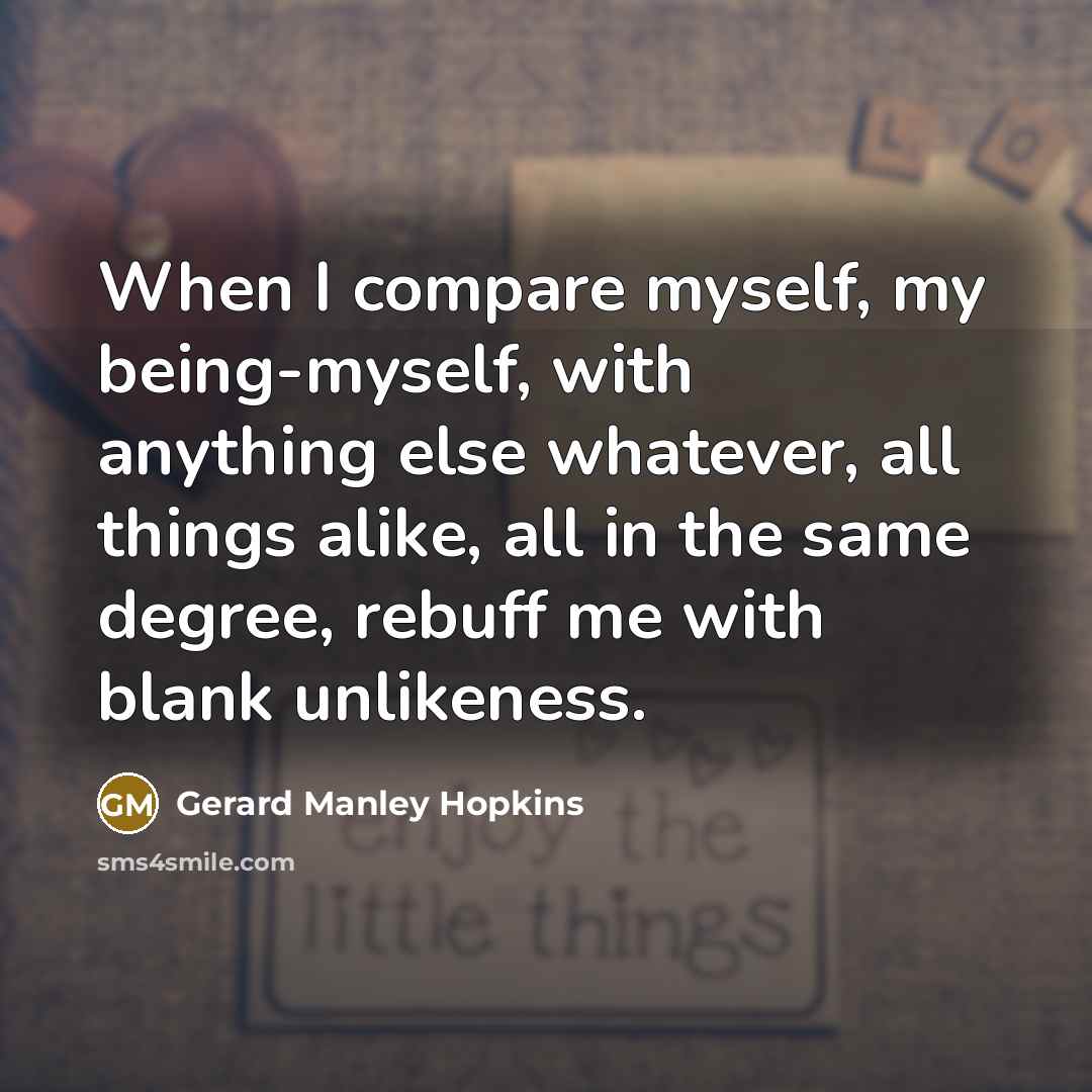“When I compare myself, my being-myself, with anything else whatever,…” quote by Gerard Manley Hopkins