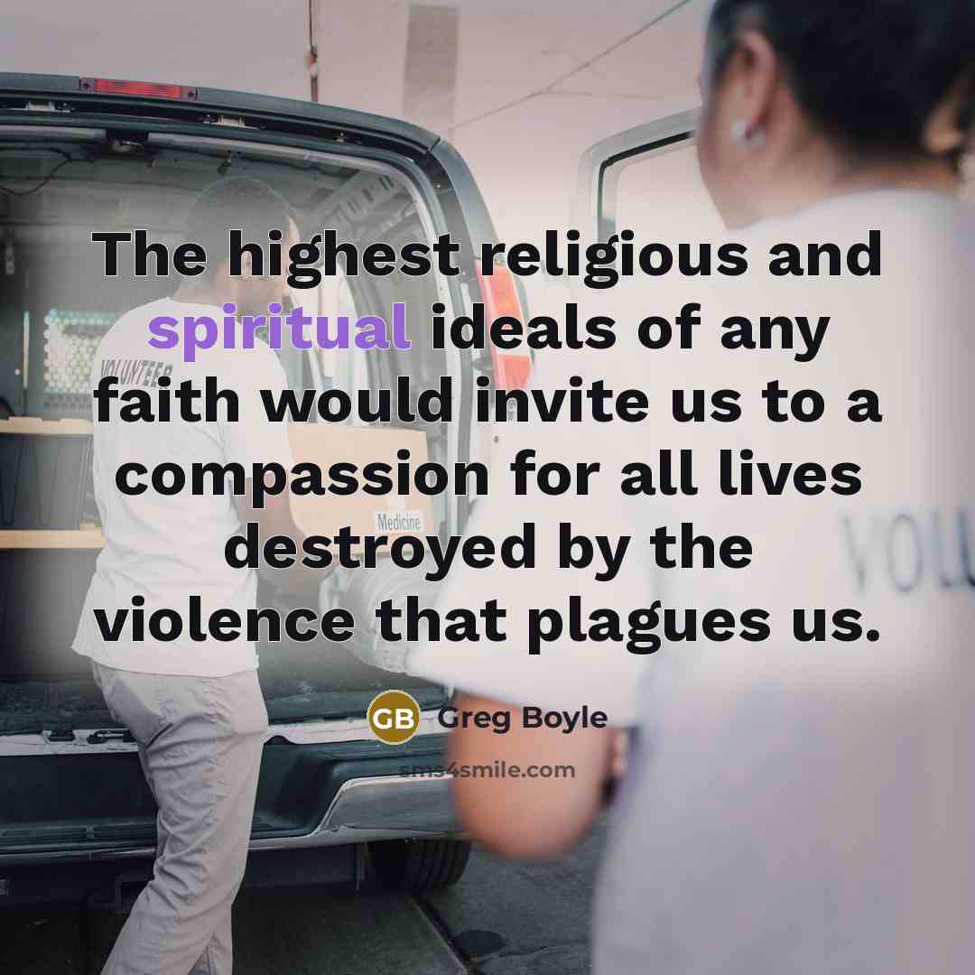 “The highest religious and spiritual ideals of any faith would…” quote by Greg Boyle