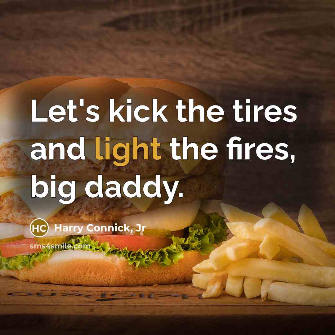 “Let's kick the tires and light the fires, big daddy.…” quote by Harry Connick, Jr