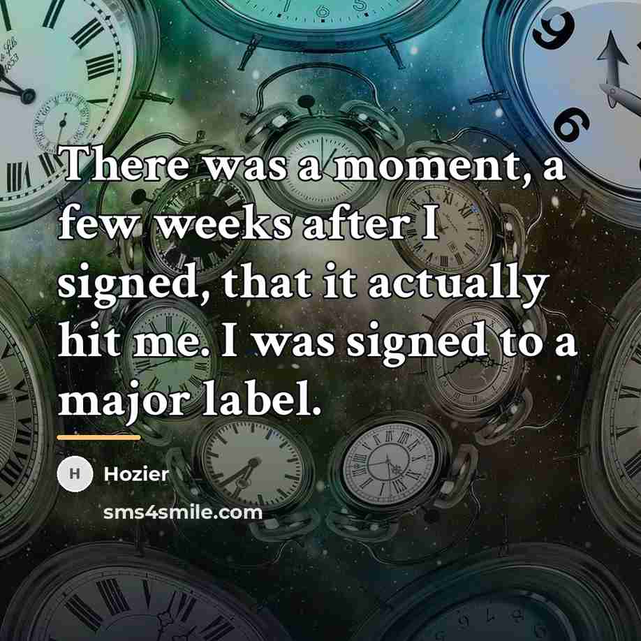 “There was a moment, a few weeks after I signed,…” quote by Hozier