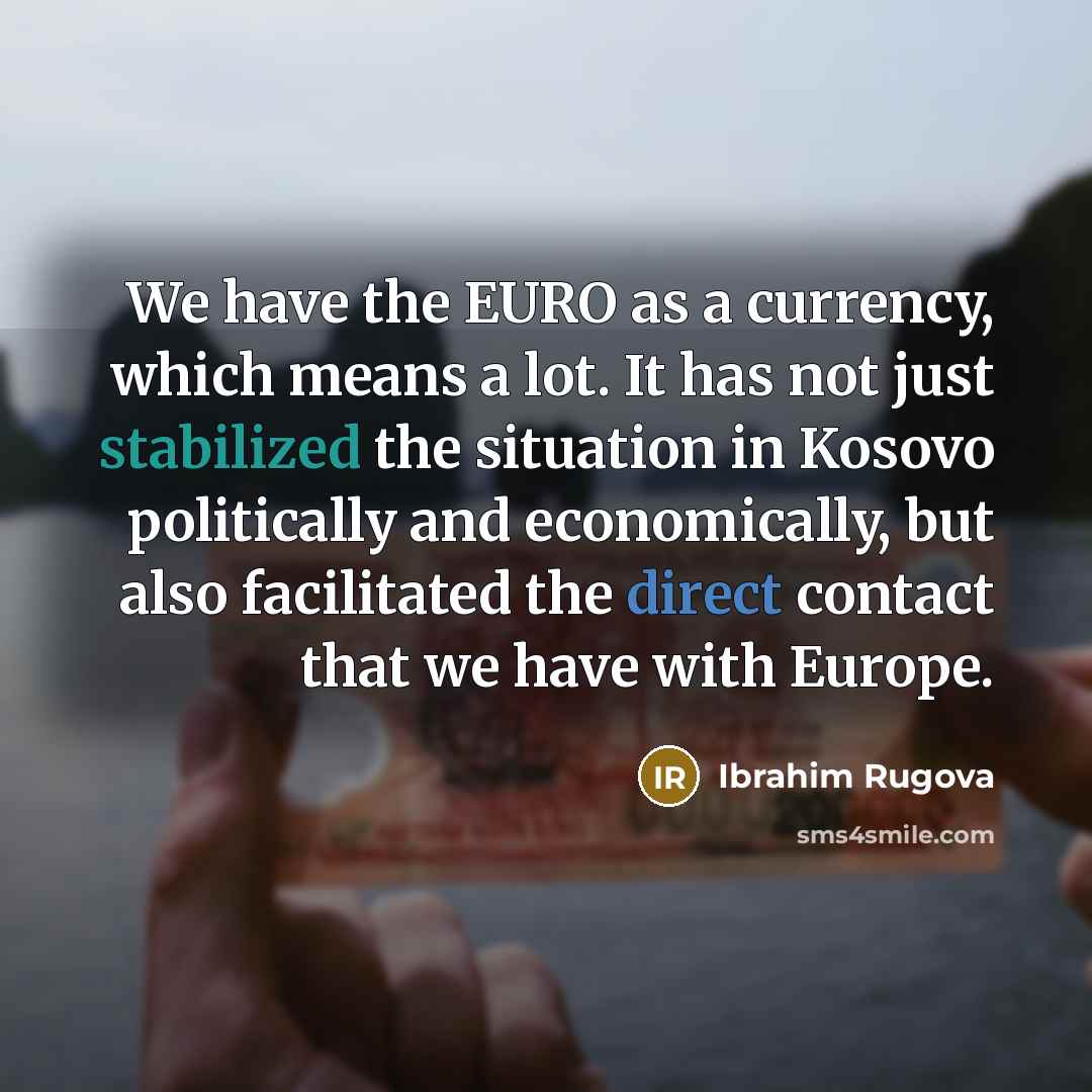 “We have the EURO as a currency, which means a…” quote by Ibrahim Rugova