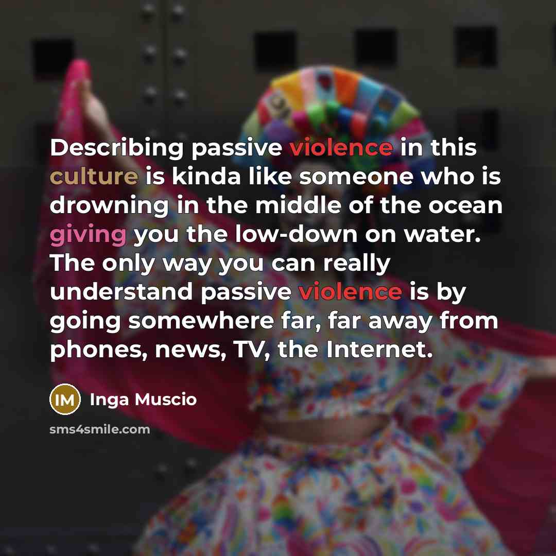 “Describing passive violence in this culture is kinda like someone…” quote by Inga Muscio