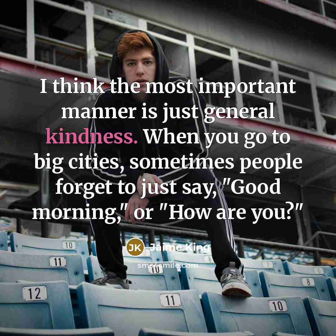 “I think the most important manner is just general kindness.…” quote by Jaime King