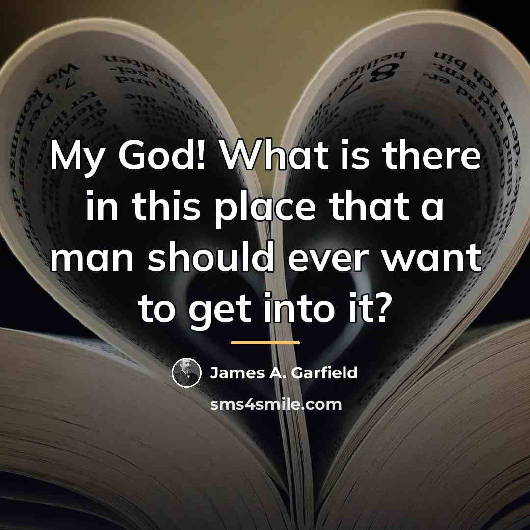 “My God! What is there in this place that a…” quote by James A. Garfield