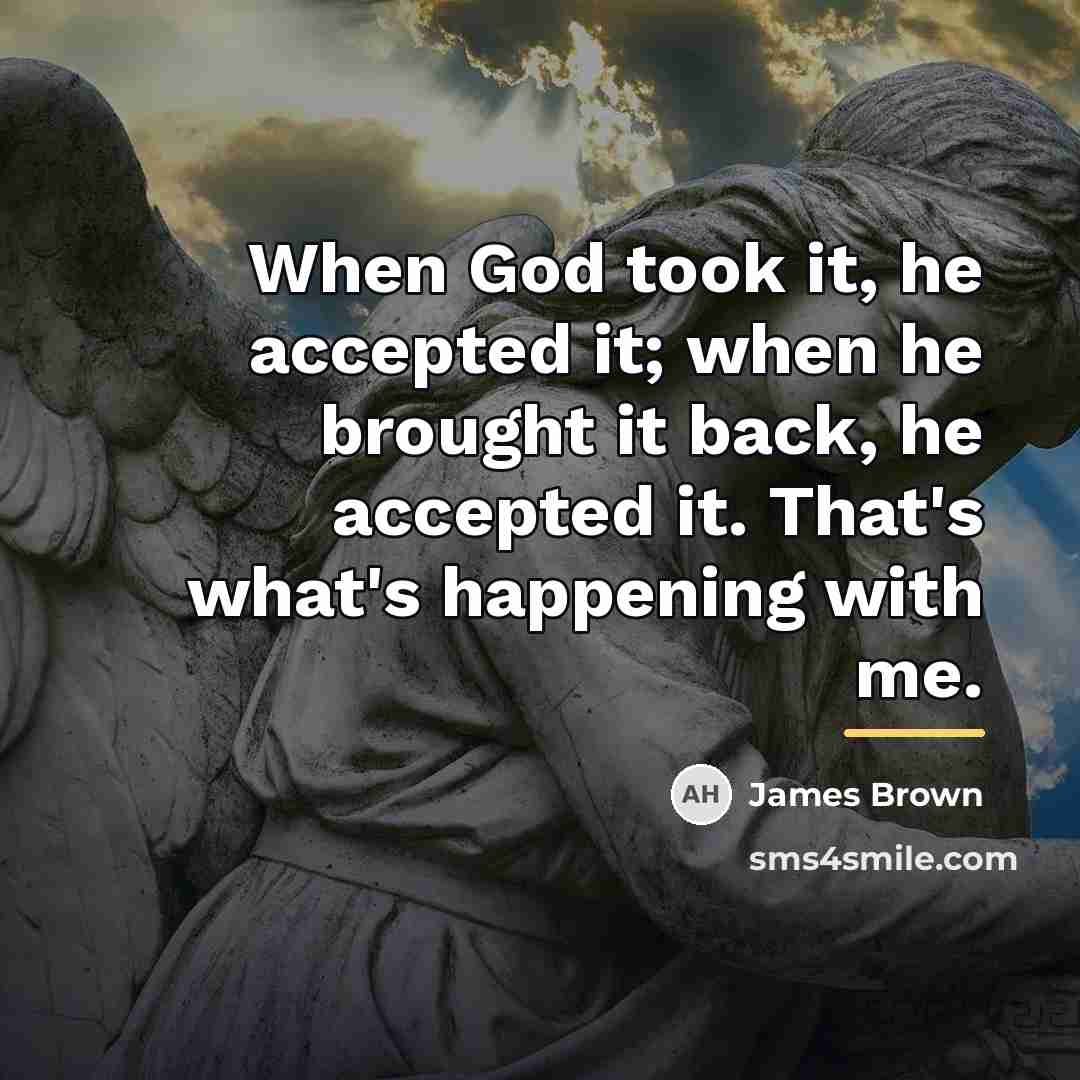 “When God took it, he accepted it; when he brought…” quote by James Brown
