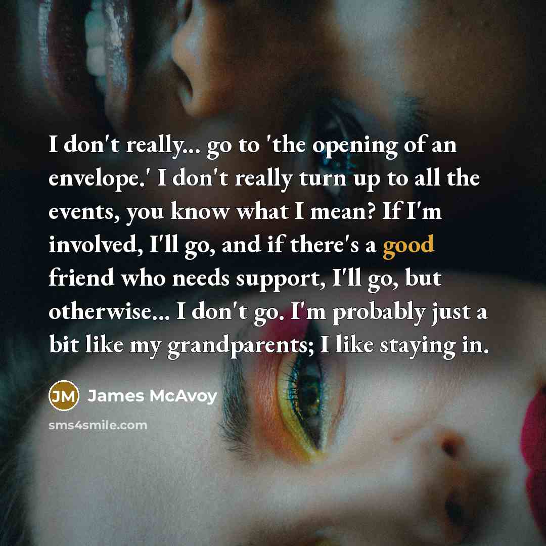 “I don't really... go to 'the opening of an envelope.'…” quote by James McAvoy