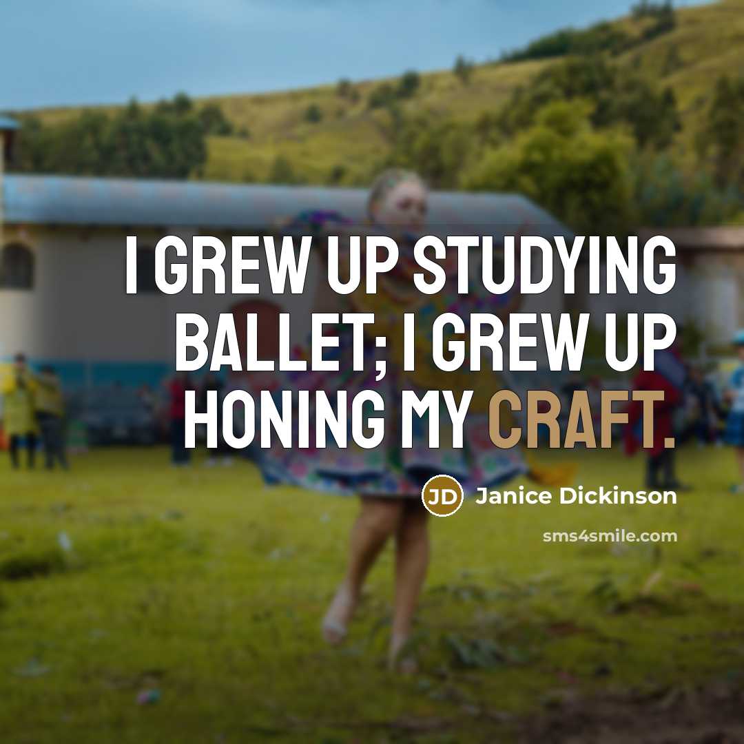 “I grew up studying ballet; I grew up honing my…” quote by Janice Dickinson