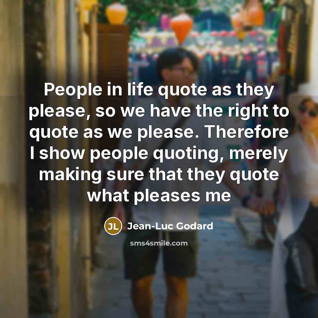“People in life quote as they please, so we have…” quote by Jean-Luc Godard