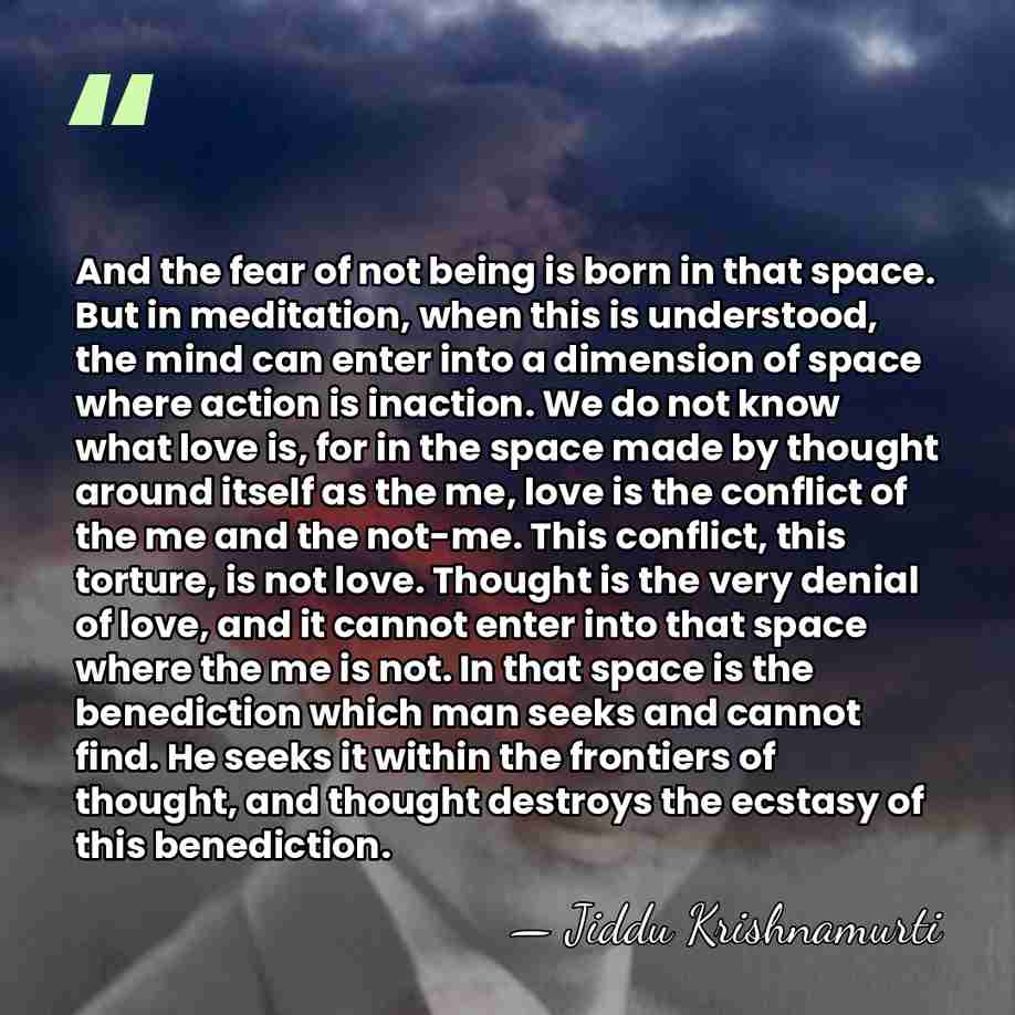 And the fear of not being is born in that space. But&hellip; - Jiddu Krishnamurti