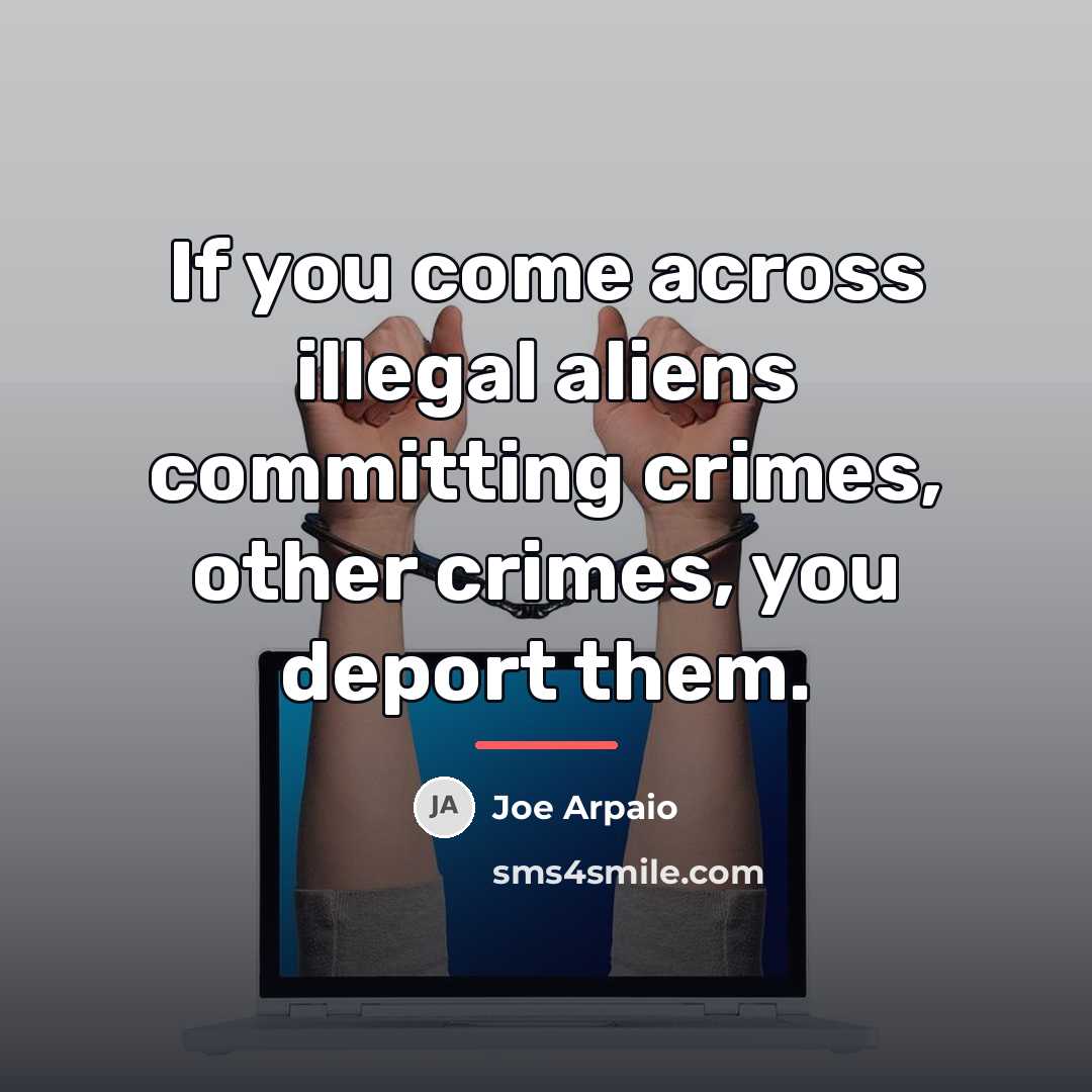 “If you come across illegal aliens committing crimes, other crimes,…” quote by Joe Arpaio