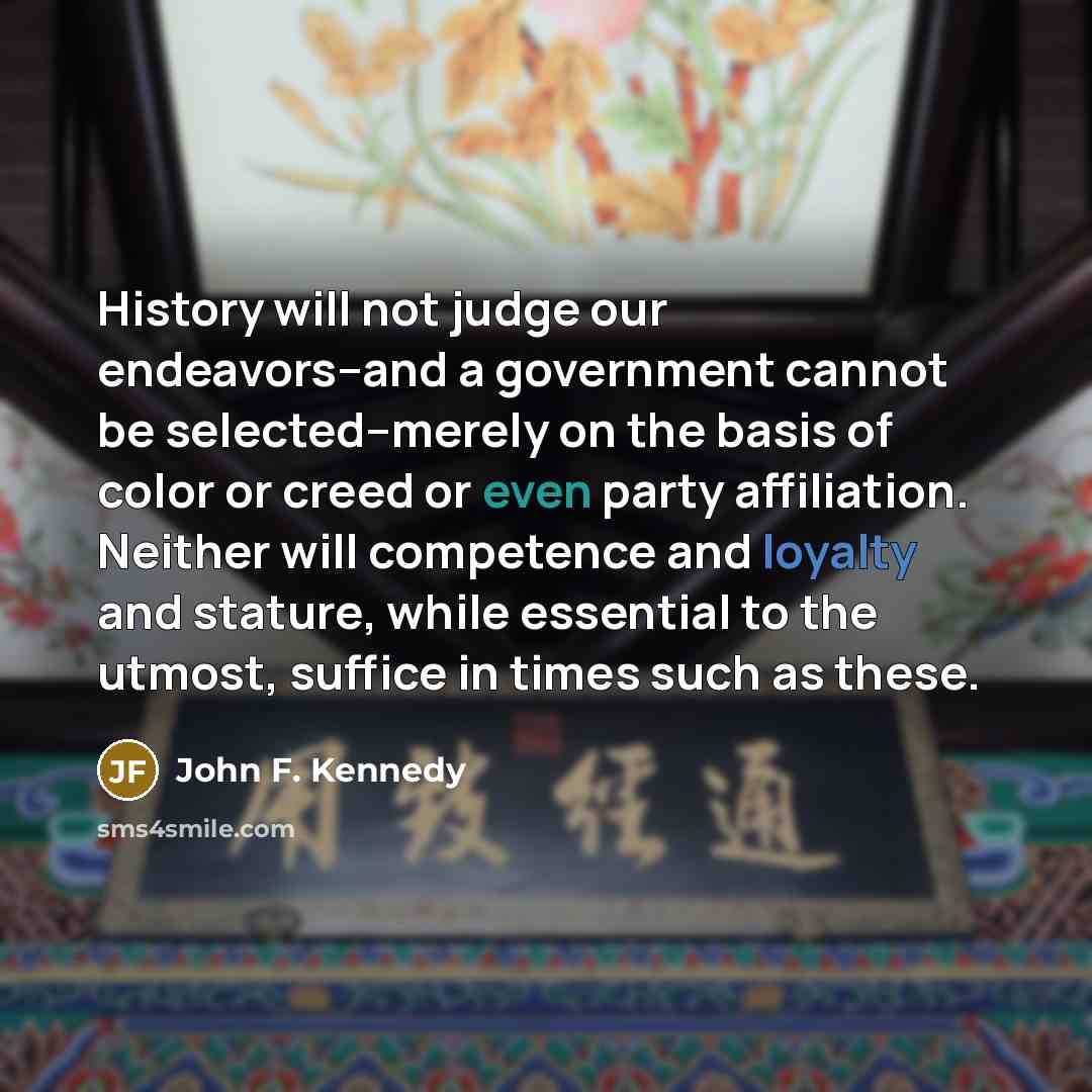 “History will not judge our endeavors--and a government cannot be…” quote by John F. Kennedy