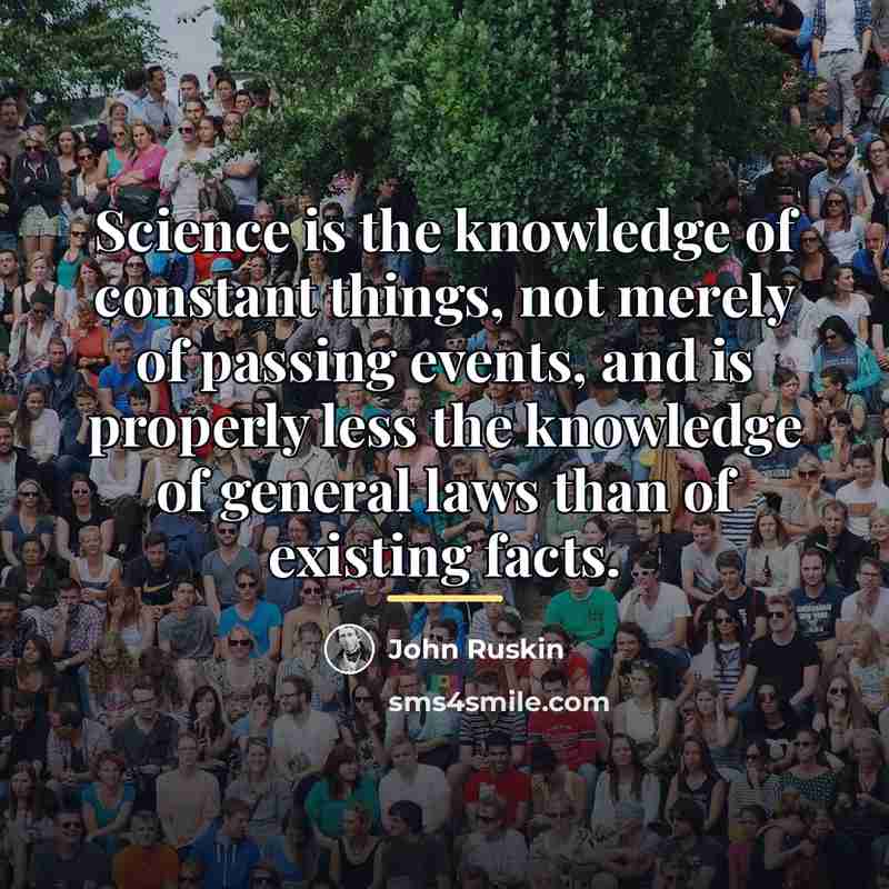 “Science is the knowledge of constant things, not merely of…” quote by John Ruskin