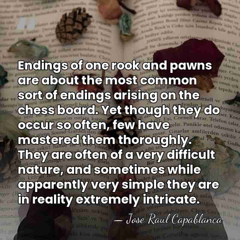 Endings of one rook and pawns are about the most common sort&hellip; - Jose Raul Capablanca