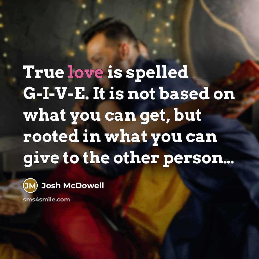 “True love is spelled G-I-V-E. It is not based on…” quote by Josh McDowell