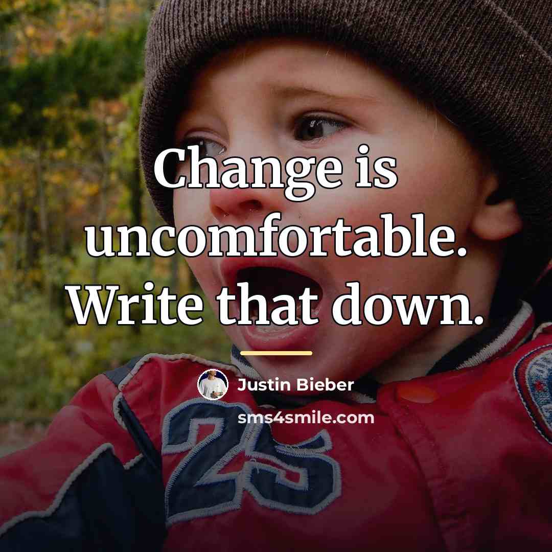 “Change is uncomfortable. Write that down.…” quote by Justin Bieber