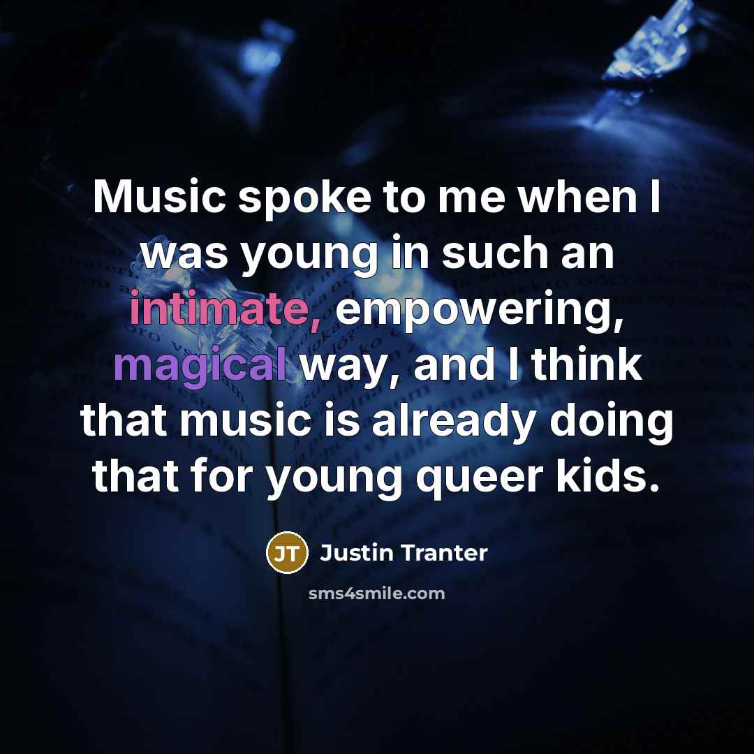 “Music spoke to me when I was young in such…” quote by Justin Tranter