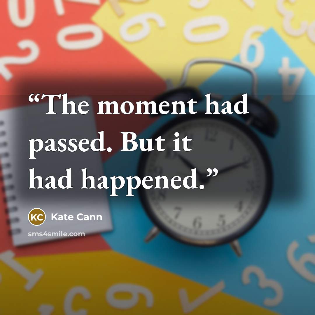 “The moment had passed. But it had happened.” quote by Kate Cann