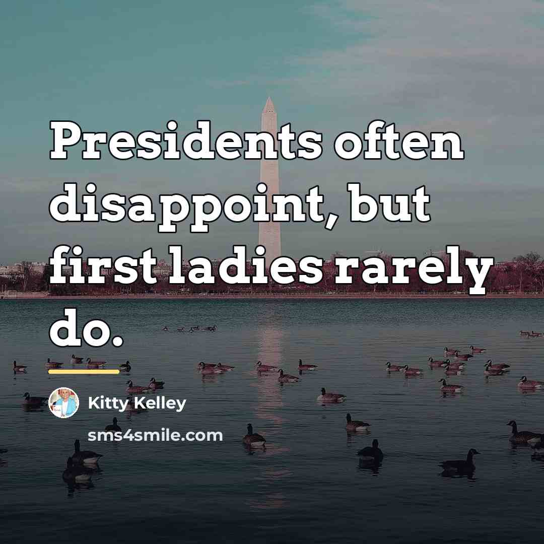 “Presidents often disappoint, but first ladies rarely do.…” quote by Kitty Kelley
