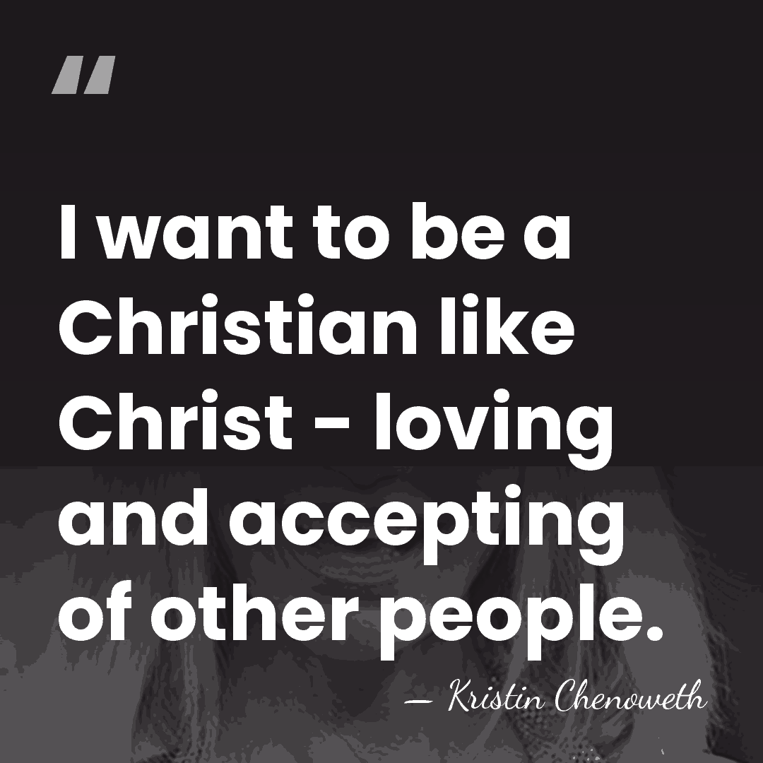 I want to be a Christian like Christ - loving and accepting&hellip; - Kristin Chenoweth