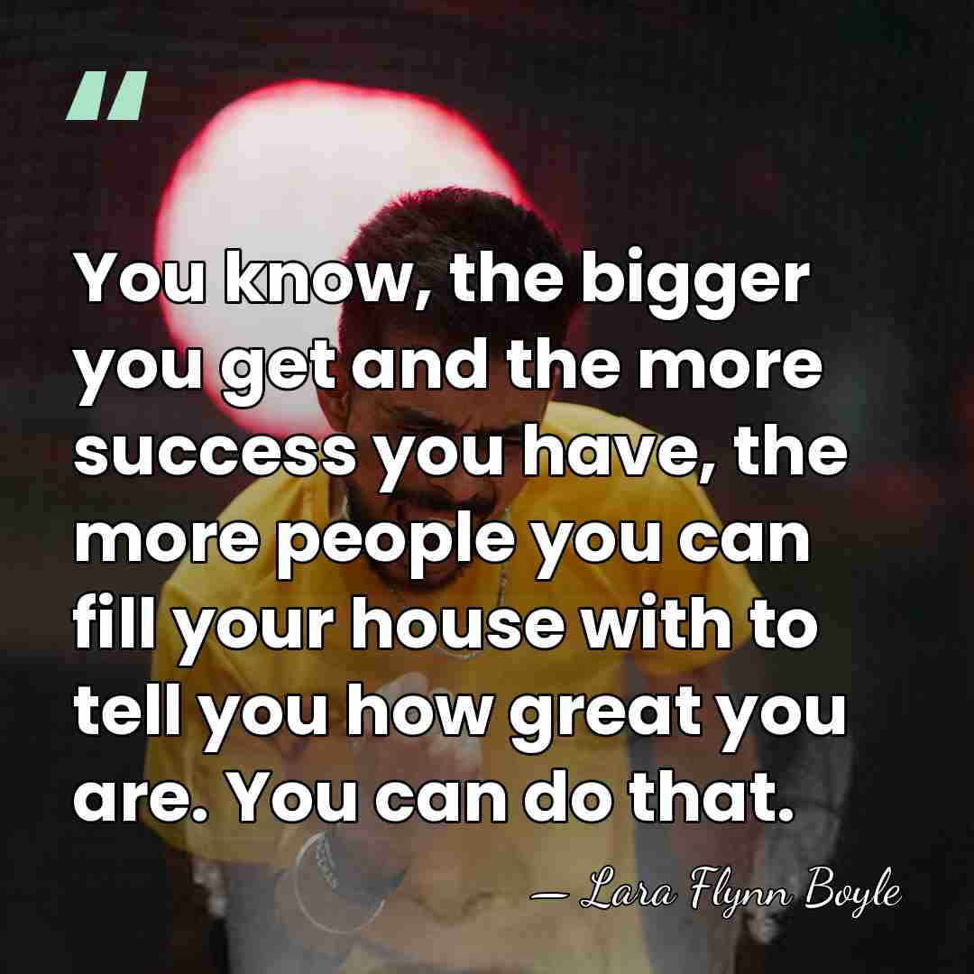 You know, the bigger you get and the more success you have,&hellip; - Lara Flynn Boyle