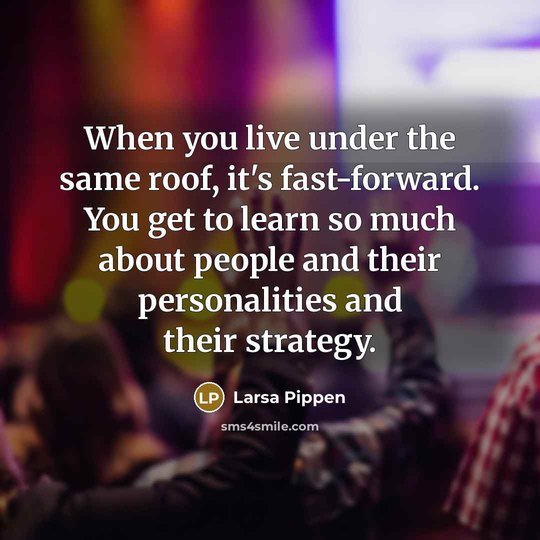 “When you live under the same roof, it's fast-forward. You…” quote by Larsa Pippen