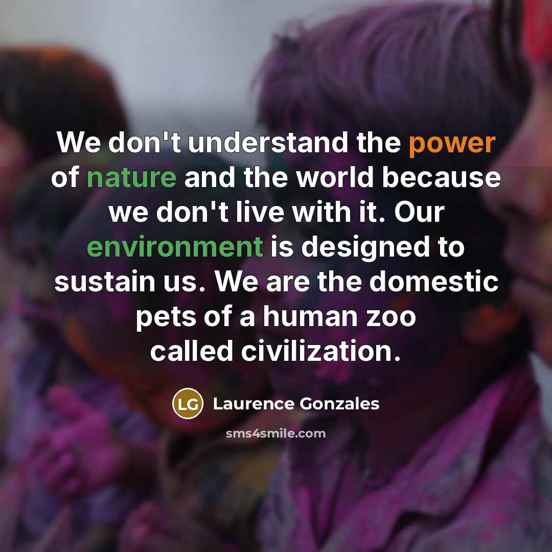 “We don't understand the power of nature and the world…” quote by Laurence Gonzales