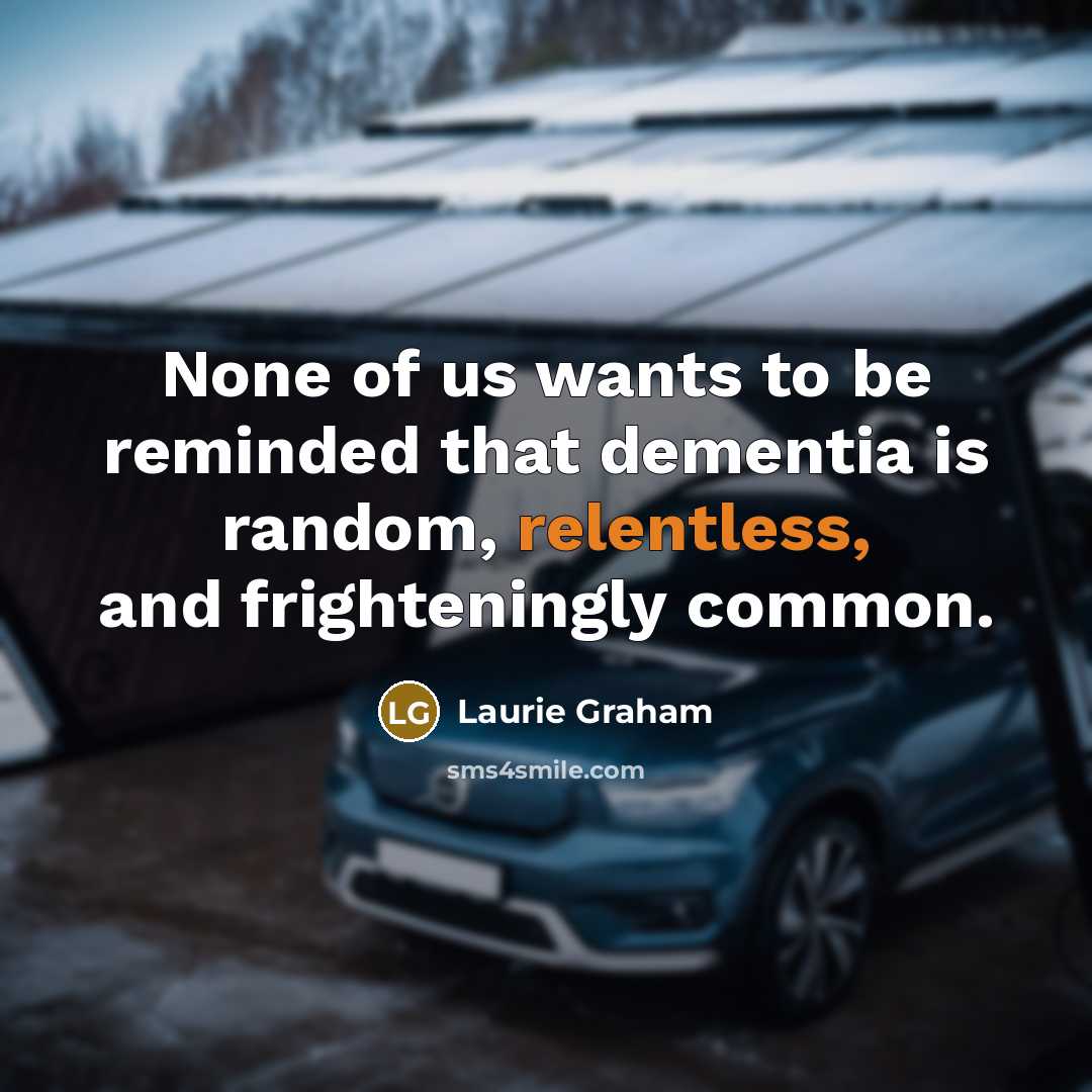 “None of us wants to be reminded that dementia is…” quote by Laurie Graham