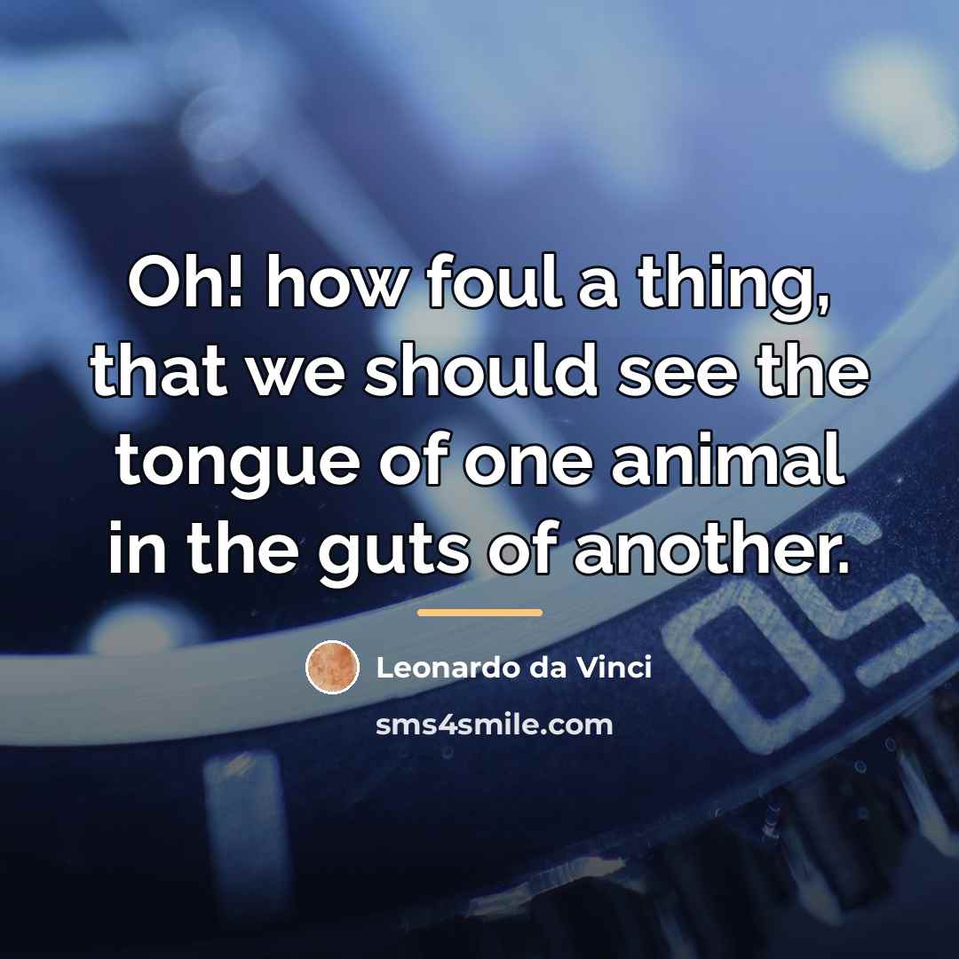 “Oh! how foul a thing, that we should see the…” quote by Leonardo da Vinci