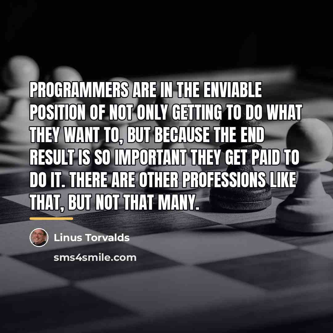 “Programmers are in the enviable position of not only getting…” quote by Linus Torvalds