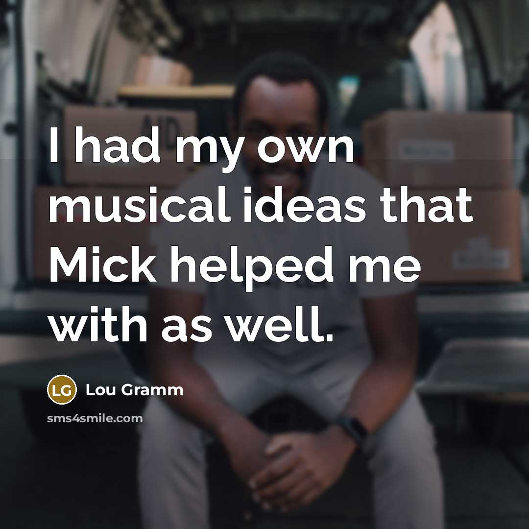 “I had my own musical ideas that Mick helped me…” quote by Lou Gramm