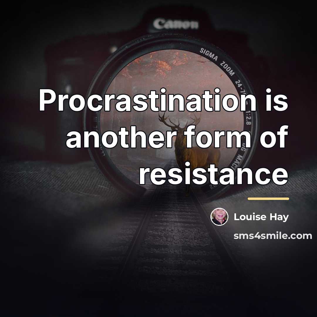 “Procrastination is another form of resistance…” quote by Louise Hay