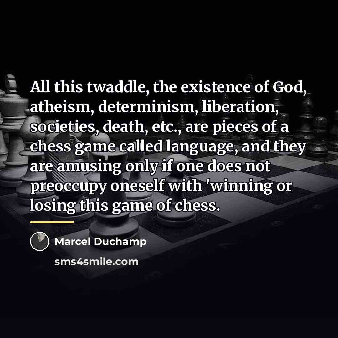 “All this twaddle, the existence of God, atheism, determinism, liberation,…” quote by Marcel Duchamp