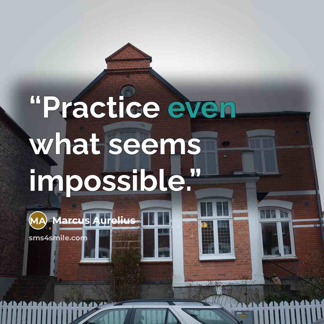 “Practice even what seems impossible.” quote by Marcus Aurelius