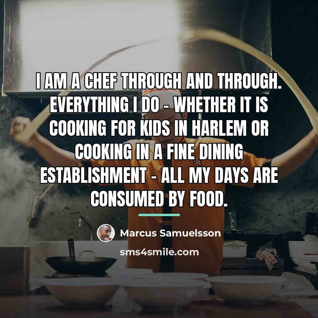 “I am a chef through and through. Everything I do…” quote by Marcus Samuelsson